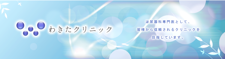 わきたクリニック 泌尿器科専門医として、皆様から信頼されるクリニックを目指します。